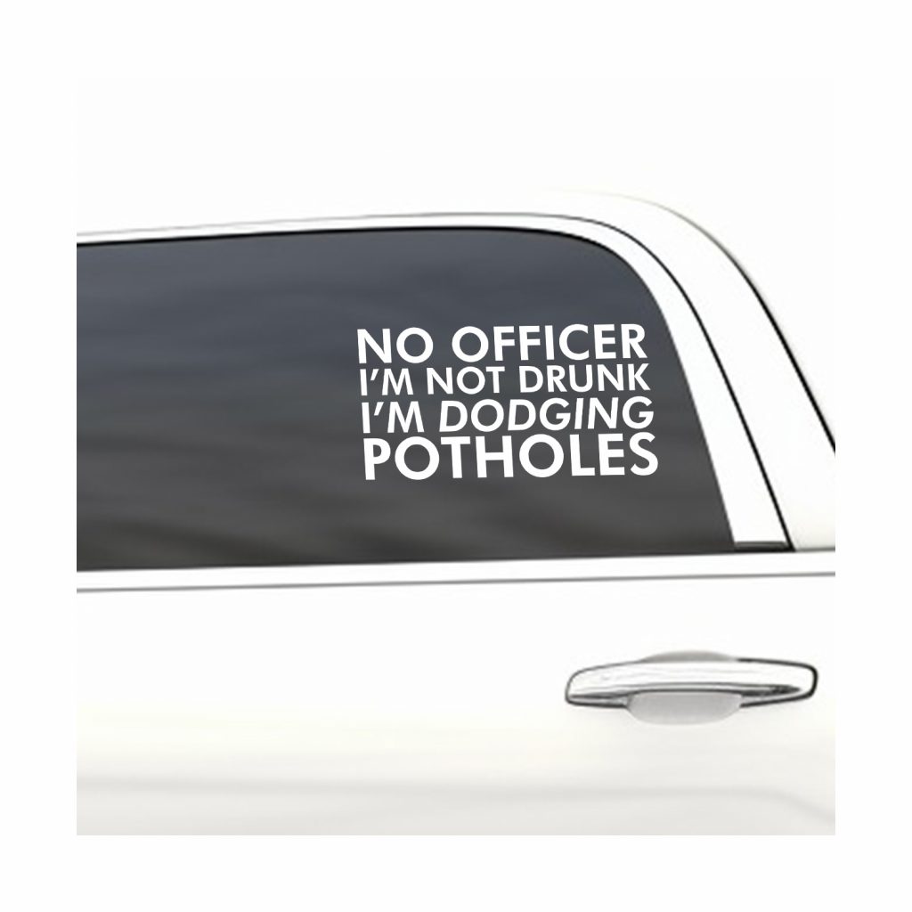 No officer I'm not drunk. I'm dodging potholes funny car sticker decal